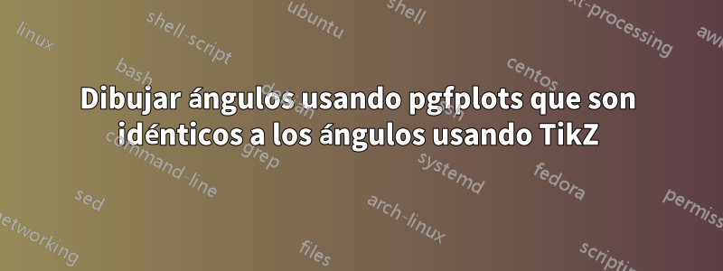 Dibujar ángulos usando pgfplots que son idénticos a los ángulos usando TikZ