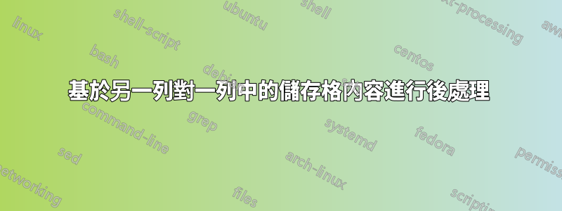 基於另一列對一列中的儲存格內容進行後處理