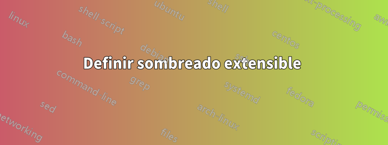 Definir sombreado extensible