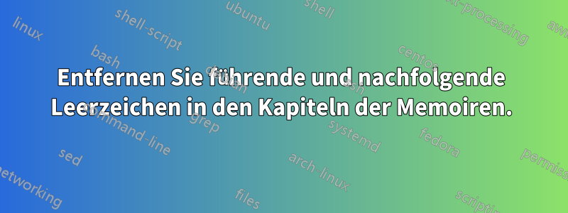 Entfernen Sie führende und nachfolgende Leerzeichen in den Kapiteln der Memoiren.