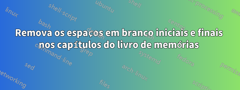 Remova os espaços em branco iniciais e finais nos capítulos do livro de memórias