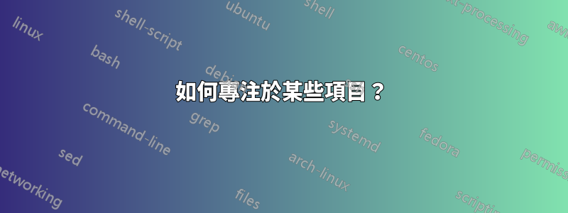 如何專注於某些項目？