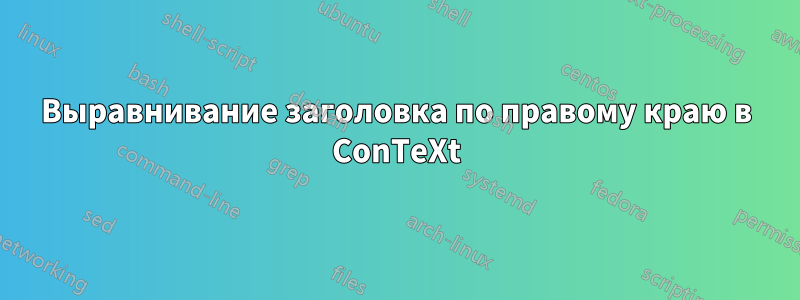 Выравнивание заголовка по правому краю в ConTeXt