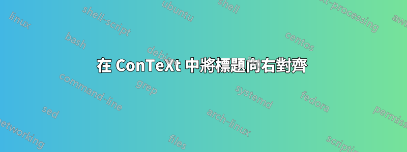 在 ConTeXt 中將標題向右對齊