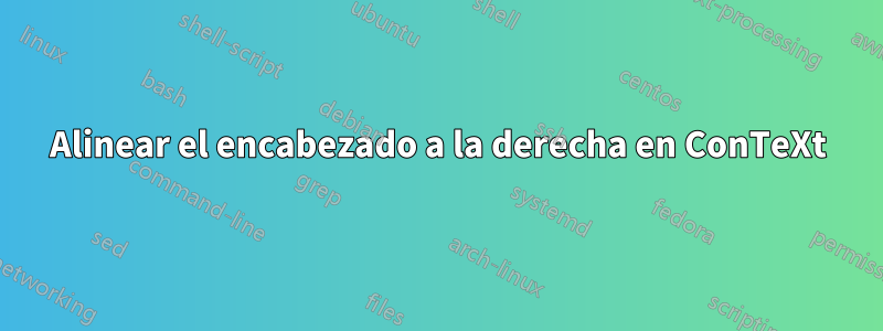 Alinear el encabezado a la derecha en ConTeXt