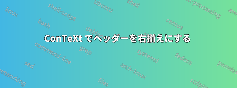 ConTeXt でヘッダーを右揃えにする