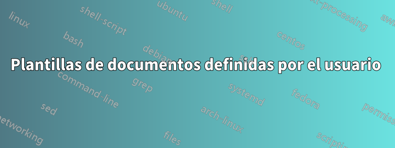 Plantillas de documentos definidas por el usuario