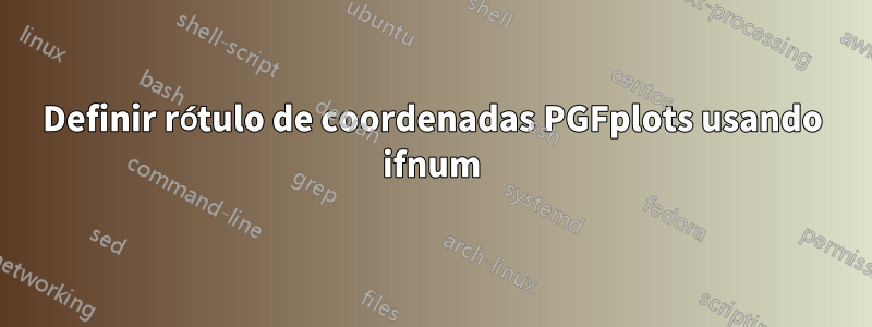 Definir rótulo de coordenadas PGFplots usando ifnum