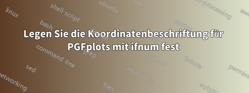 Legen Sie die Koordinatenbeschriftung für PGFplots mit ifnum fest