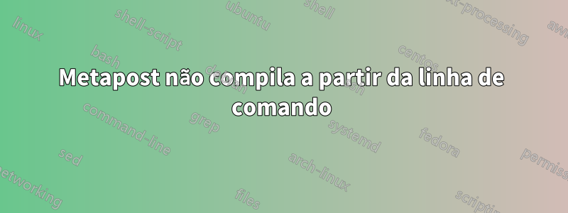 Metapost não compila a partir da linha de comando