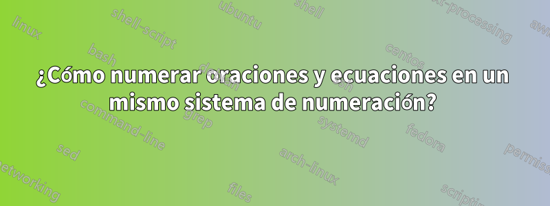 ¿Cómo numerar oraciones y ecuaciones en un mismo sistema de numeración?