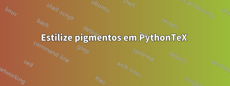 Estilize pigmentos em PythonTeX