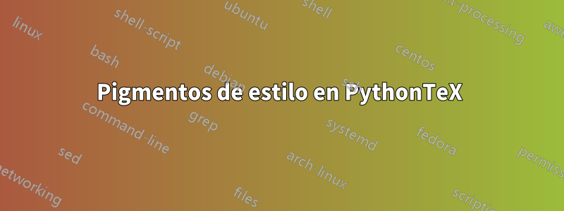 Pigmentos de estilo en PythonTeX