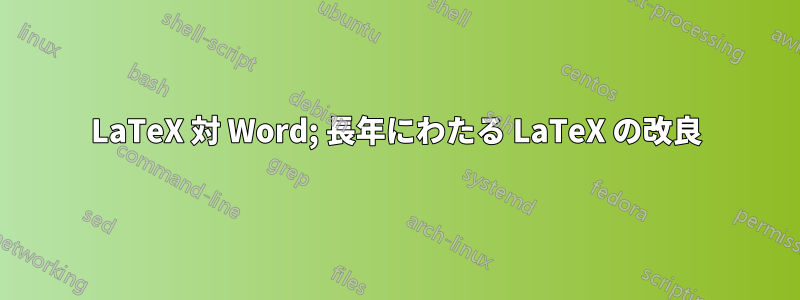 LaTeX 対 Word; 長年にわたる LaTeX の改良