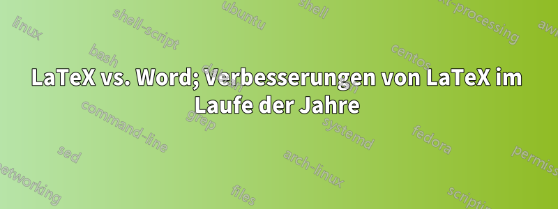 LaTeX vs. Word; Verbesserungen von LaTeX im Laufe der Jahre