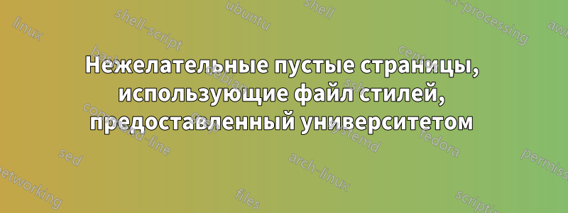 Нежелательные пустые страницы, использующие файл стилей, предоставленный университетом