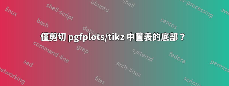 僅剪切 pgfplots/tikz 中圖表的底部？