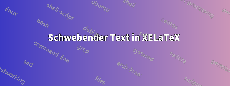 Schwebender Text in XELaTeX