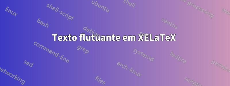 Texto flutuante em XELaTeX