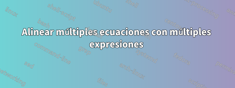 Alinear múltiples ecuaciones con múltiples expresiones