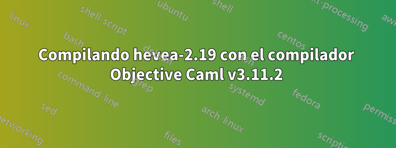 Compilando hevea-2.19 con el compilador Objective Caml v3.11.2