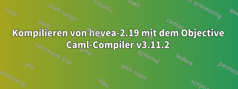 Kompilieren von hevea-2.19 mit dem Objective Caml-Compiler v3.11.2