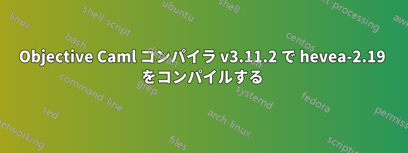 Objective Caml コンパイラ v3.11.2 で hevea-2.19 をコンパイルする