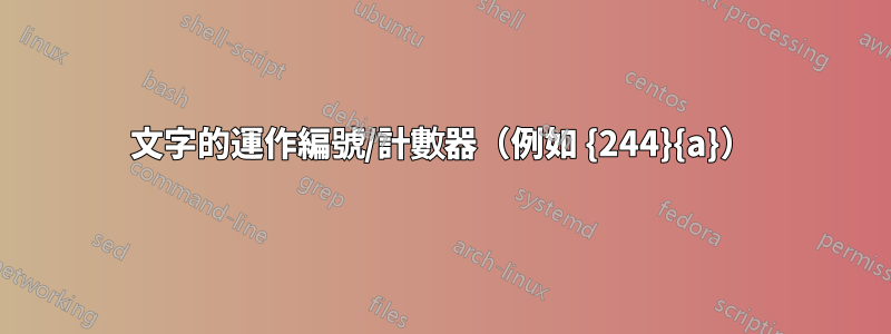 文字的運作編號/計數器（例如 {244}{a}）