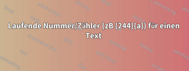 Laufende Nummer/Zähler (zB {244}{a}) für einen Text