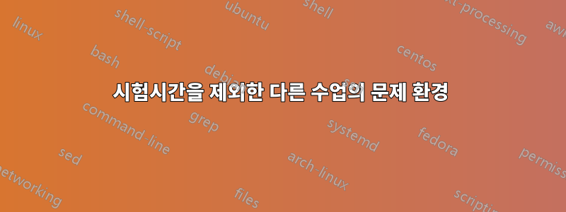 시험시간을 제외한 다른 수업의 문제 환경