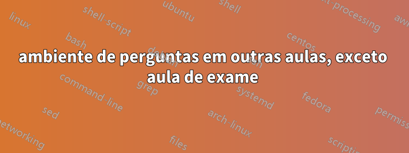 ambiente de perguntas em outras aulas, exceto aula de exame