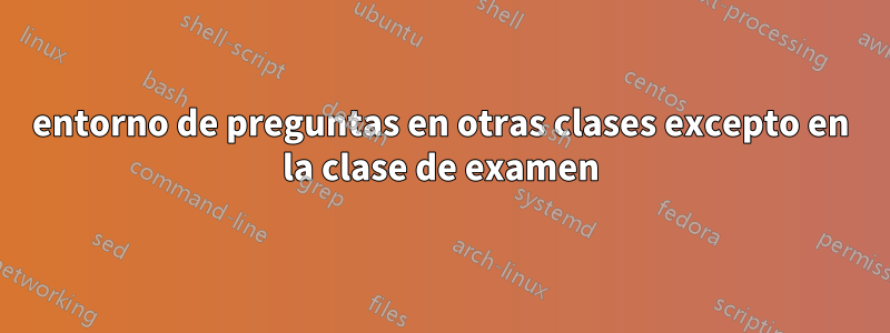 entorno de preguntas en otras clases excepto en la clase de examen