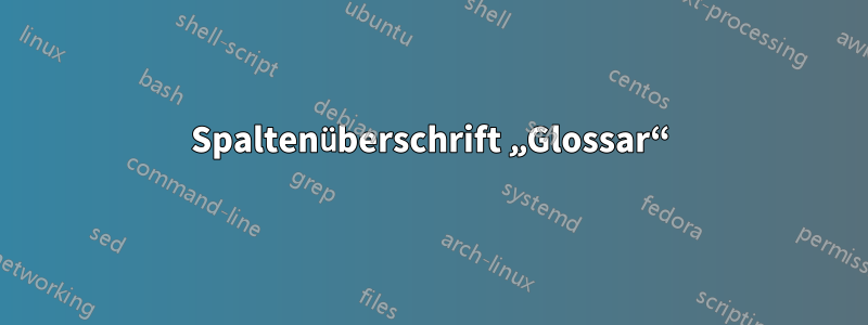 Spaltenüberschrift „Glossar“