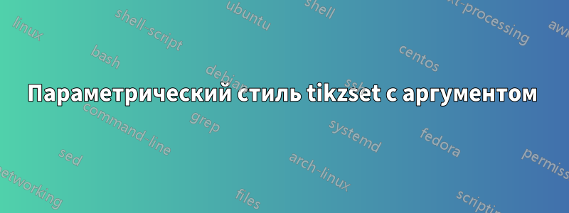 Параметрический стиль tikzset с аргументом