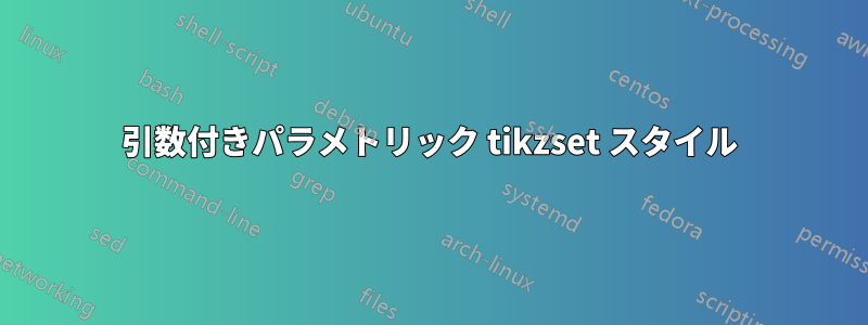 引数付きパラメトリック tikzset スタイル