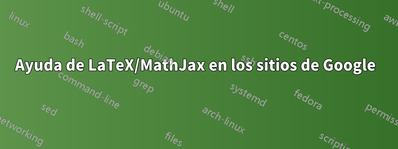 Ayuda de LaTeX/MathJax en los sitios de Google 