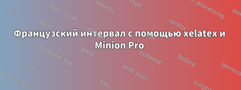 Французский интервал с помощью xelatex и Minion Pro