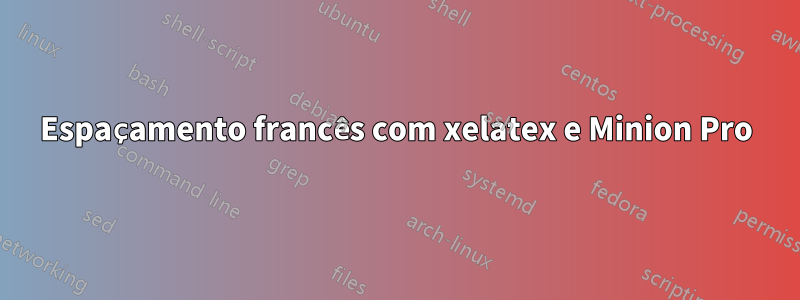 Espaçamento francês com xelatex e Minion Pro