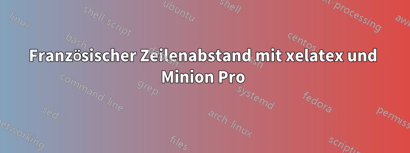 Französischer Zeilenabstand mit xelatex und Minion Pro