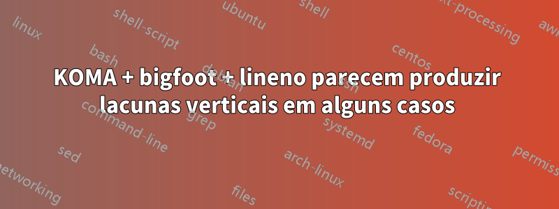 KOMA + bigfoot + lineno parecem produzir lacunas verticais em alguns casos