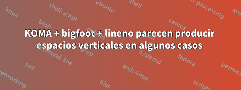 KOMA + bigfoot + lineno parecen producir espacios verticales en algunos casos