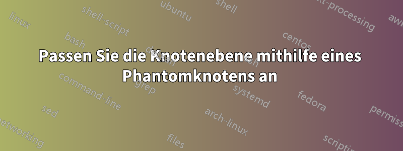 Passen Sie die Knotenebene mithilfe eines Phantomknotens an