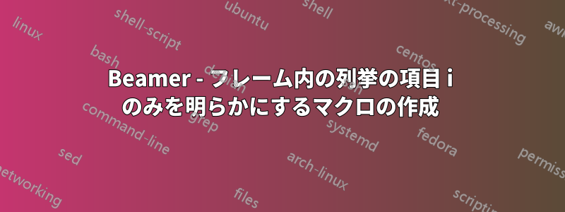 Beamer - フレーム内の列挙の項目 i のみを明らかにするマクロの作成