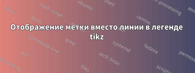 Отображение метки вместо линии в легенде tikz