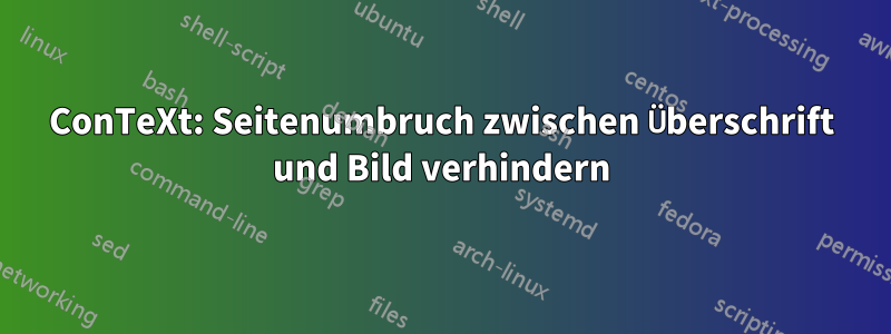 ConTeXt: Seitenumbruch zwischen Überschrift und Bild verhindern