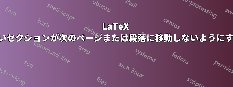 LaTeX で新しいセクションが次のページまたは段落に移動しないようにする方法 