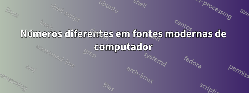 Números diferentes em fontes modernas de computador