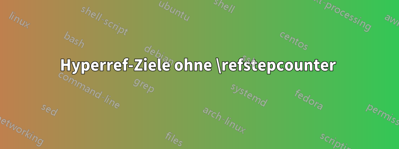 Hyperref-Ziele ohne \refstepcounter