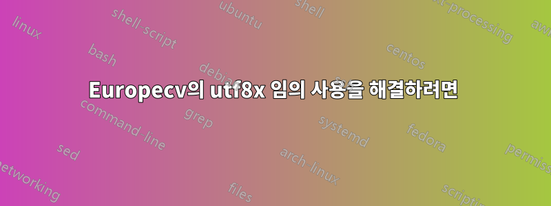 Europecv의 utf8x 임의 사용을 해결하려면