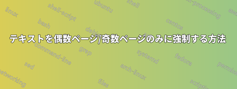 テキストを偶数ページ/奇数ページのみに強制する方法